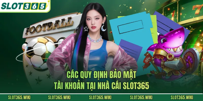 Các quy định bảo mật tài khoản tại nhà cái SLOT365