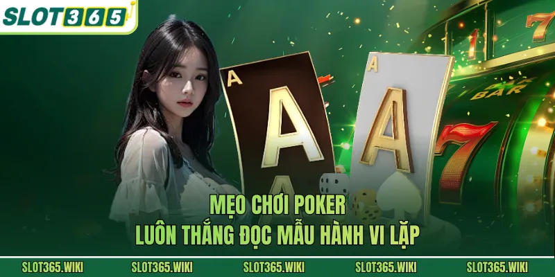 Mẹo chơi Poker luôn thắng đọc mẫu hành vi lặp